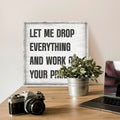 Let Me Drop Everything and Work On Your Problem Canvas Sign